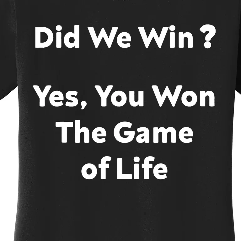 Did We Win? Yes You Won The Game Of Life Funny Design Women's T-Shirt