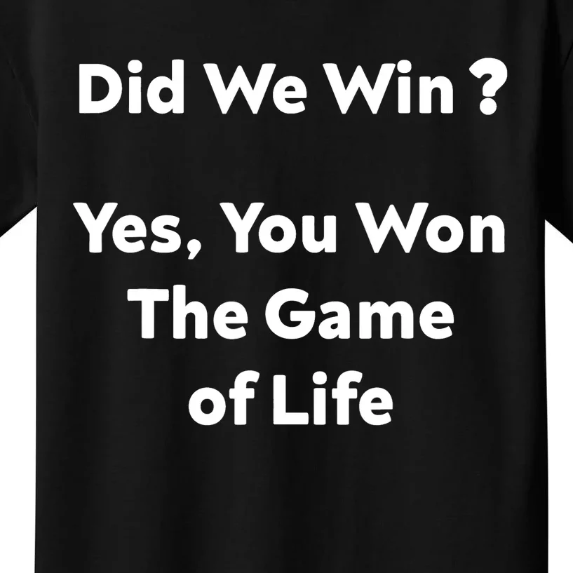 Did We Win? Yes You Won The Game Of Life Funny Design Kids T-Shirt