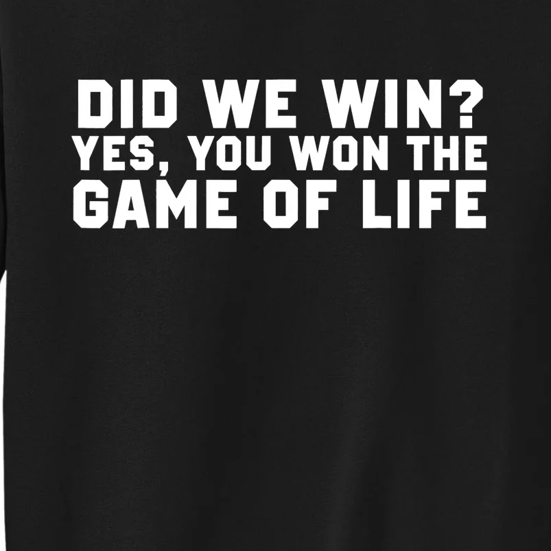 Did We Win? Yes, You Won The Game Of Life Tall Sweatshirt