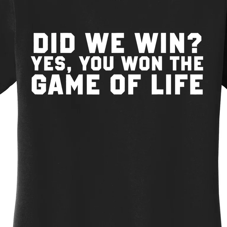 Did We Win? Yes, You Won The Game Of Life Women's T-Shirt