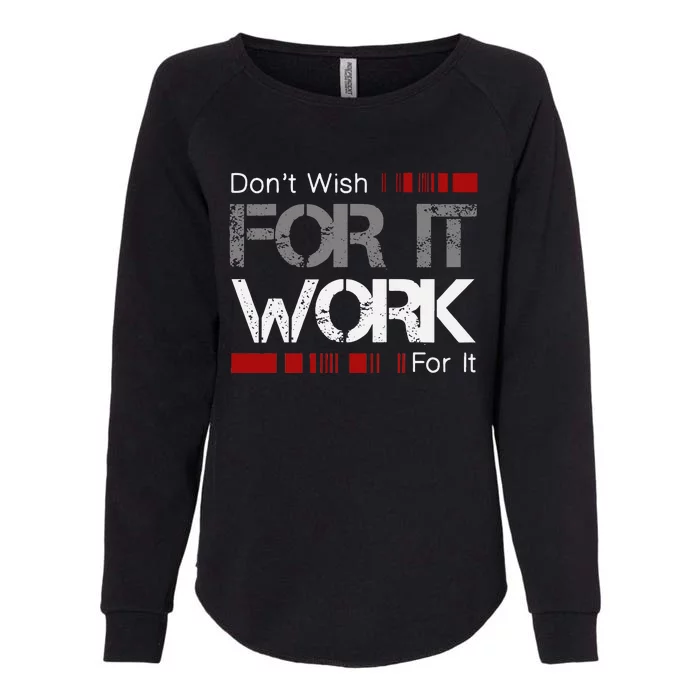 Dont Wish Work For It Great To Inspire Motivate Womens California Wash Sweatshirt