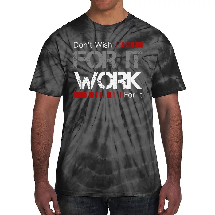 Dont Wish Work For It Great To Inspire Motivate Tie-Dye T-Shirt