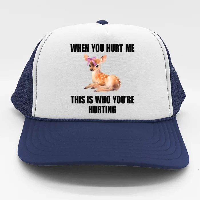 Deer When You Hurt Me This Is Who Youre Hurting Trucker Hat