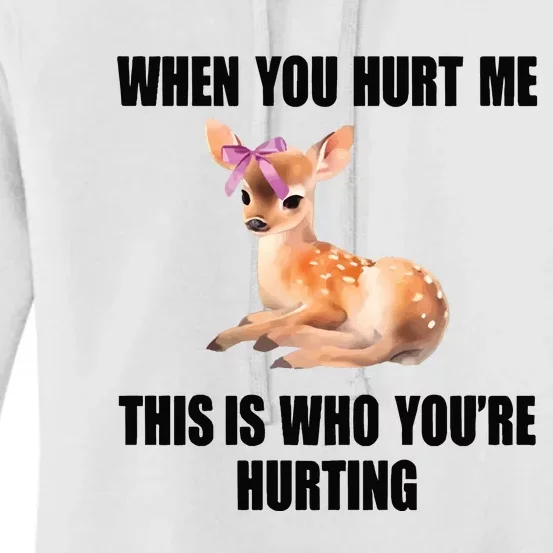 Deer When You Hurt Me This Is Who Youre Hurting Women's Pullover Hoodie