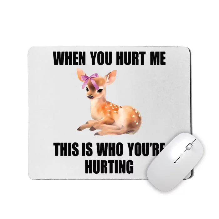 Deer When You Hurt Me This Is Who Youre Hurting Mousepad