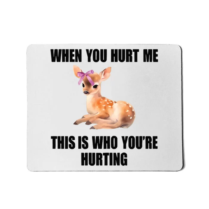 Deer When You Hurt Me This Is Who Youre Hurting Mousepad