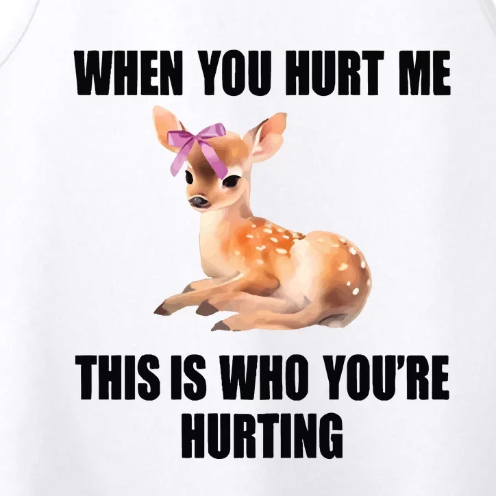 Deer When You Hurt Me This Is Who Youre Hurting Performance Tank