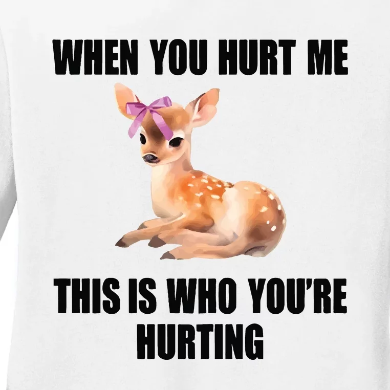 Deer When You Hurt Me This Is Who Youre Hurting Ladies Long Sleeve Shirt