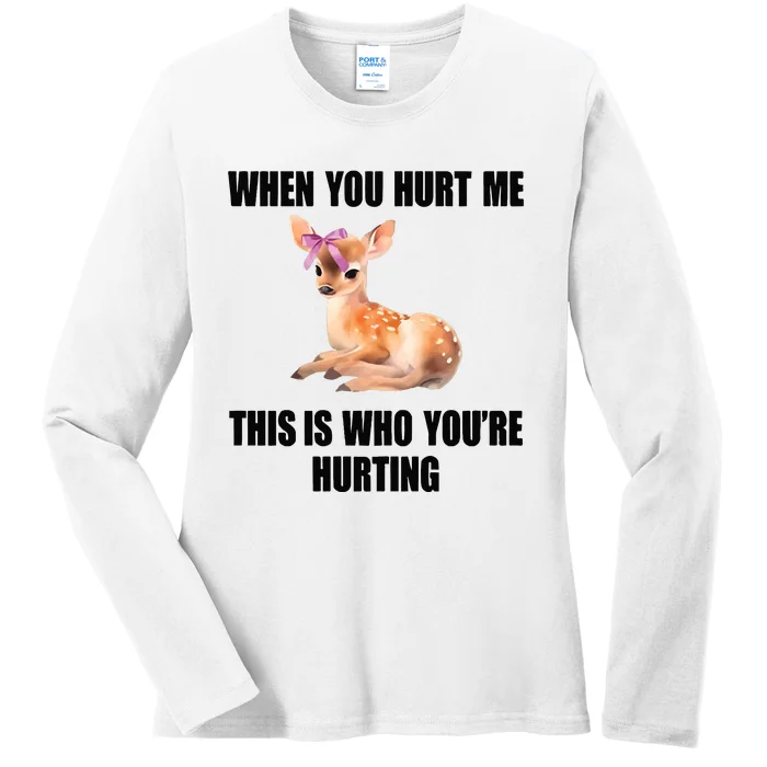 Deer When You Hurt Me This Is Who Youre Hurting Ladies Long Sleeve Shirt