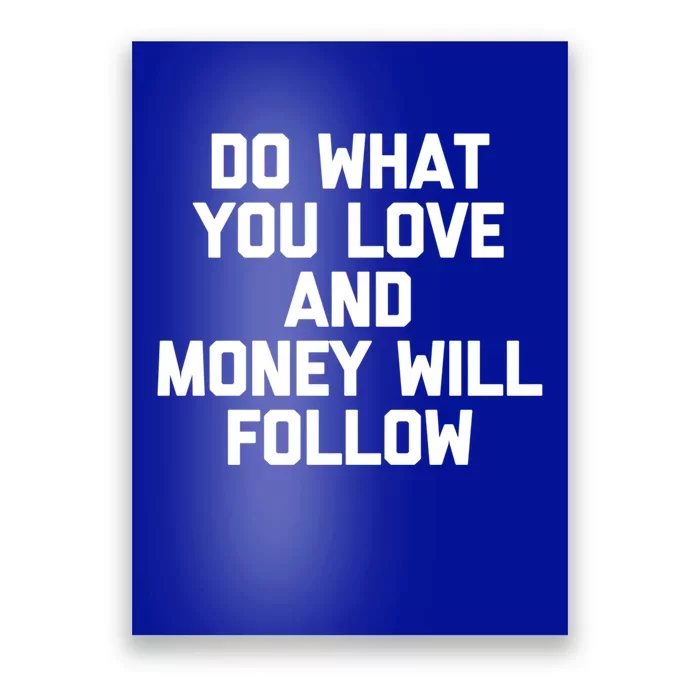 Do What You Love And Money Will Follow Gift Funny Saying Gift Poster