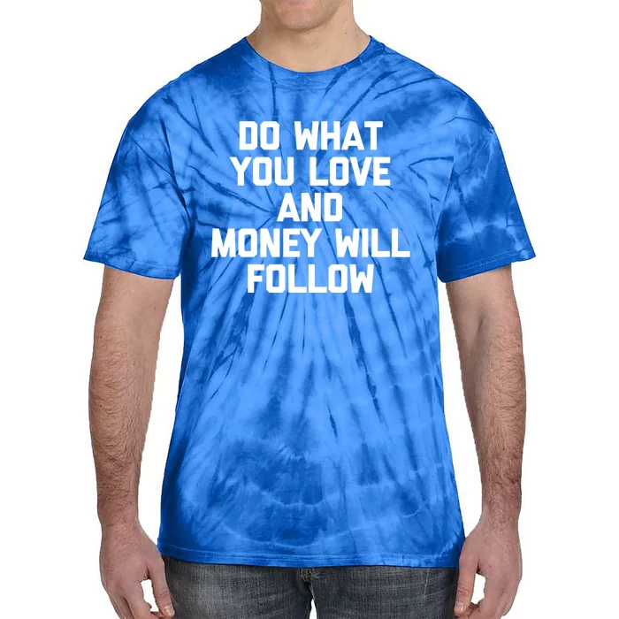 Do What You Love And Money Will Follow Gift Funny Saying Gift Tie-Dye T-Shirt