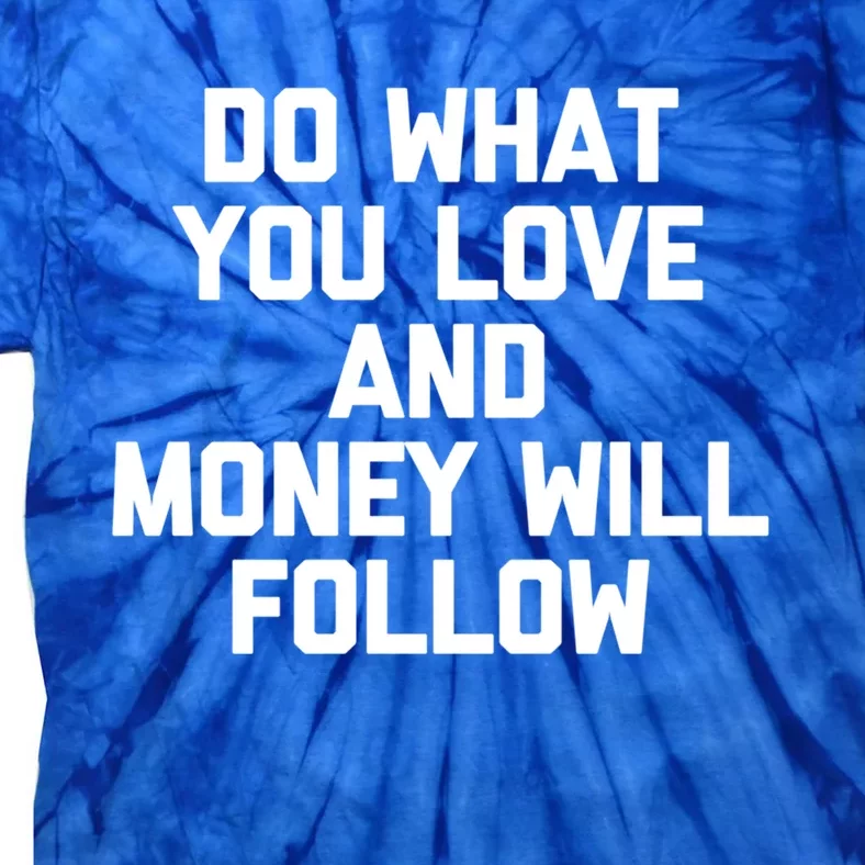 Do What You Love And Money Will Follow Gift Funny Saying Gift Tie-Dye T-Shirt