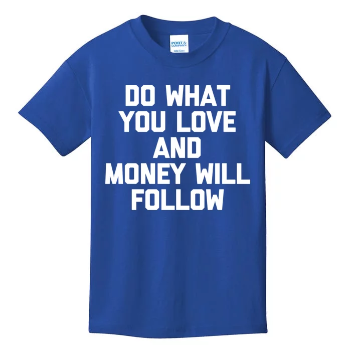 Do What You Love And Money Will Follow Gift Funny Saying Gift Kids T-Shirt