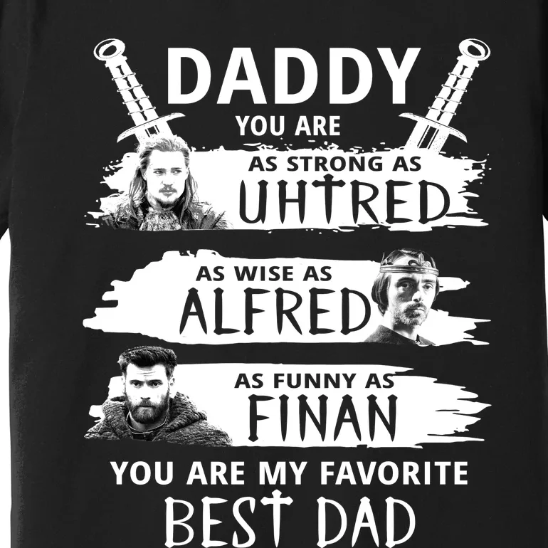 Daddy You Are My Favorite The Last Kingdom Premium T-Shirt