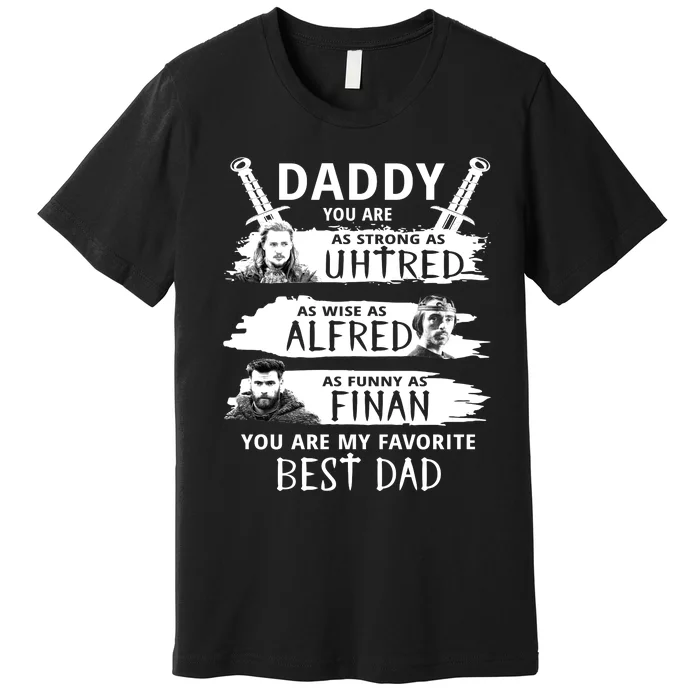 Daddy You Are My Favorite The Last Kingdom Premium T-Shirt