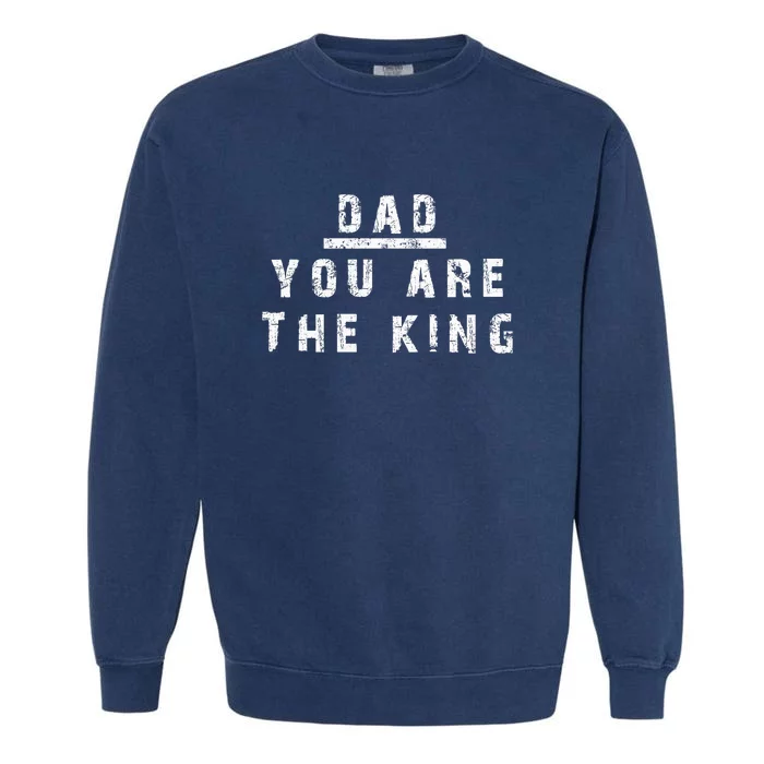 Dad You Are The King Garment-Dyed Sweatshirt