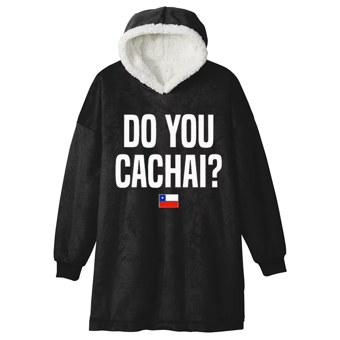 Do You Cachai Chilean Slang Chile Hooded Wearable Blanket