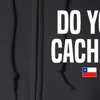 Do You Cachai Chilean Slang Chile Full Zip Hoodie