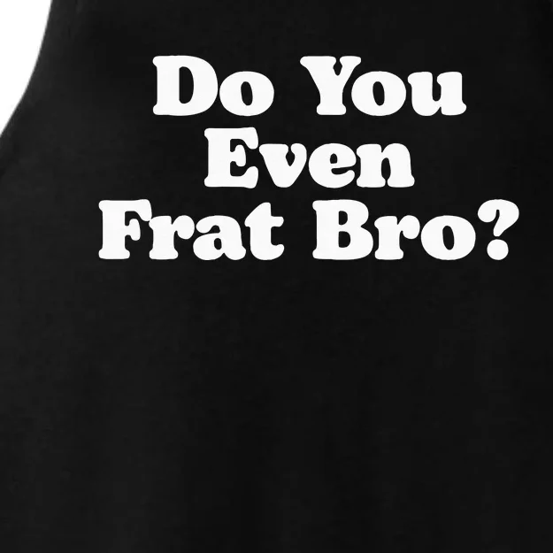 Do You Even Frat Bro Funny Fraternity College Party Greek Ladies Tri-Blend Wicking Tank