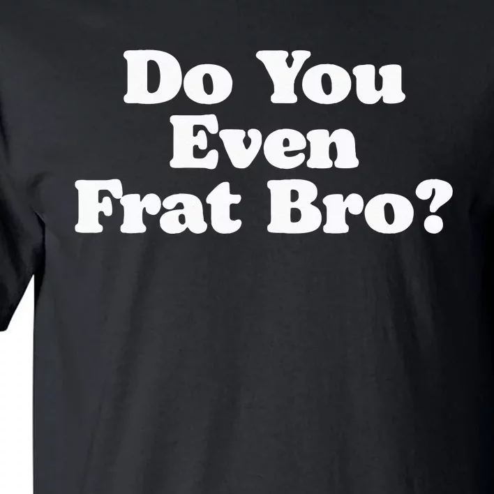 Do You Even Frat Bro Funny Fraternity College Party Greek Tall T-Shirt