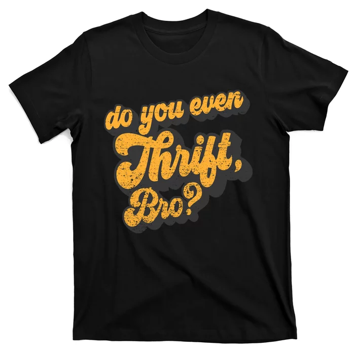 Do You Even Thrift Bro? Retro Thrift Garage Sale Thrifty T-Shirt