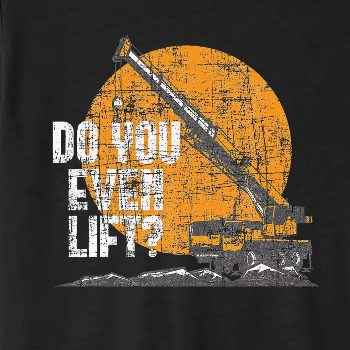 Do You Even Lift Crane Operator Heavy Equipment ChromaSoft Performance T-Shirt