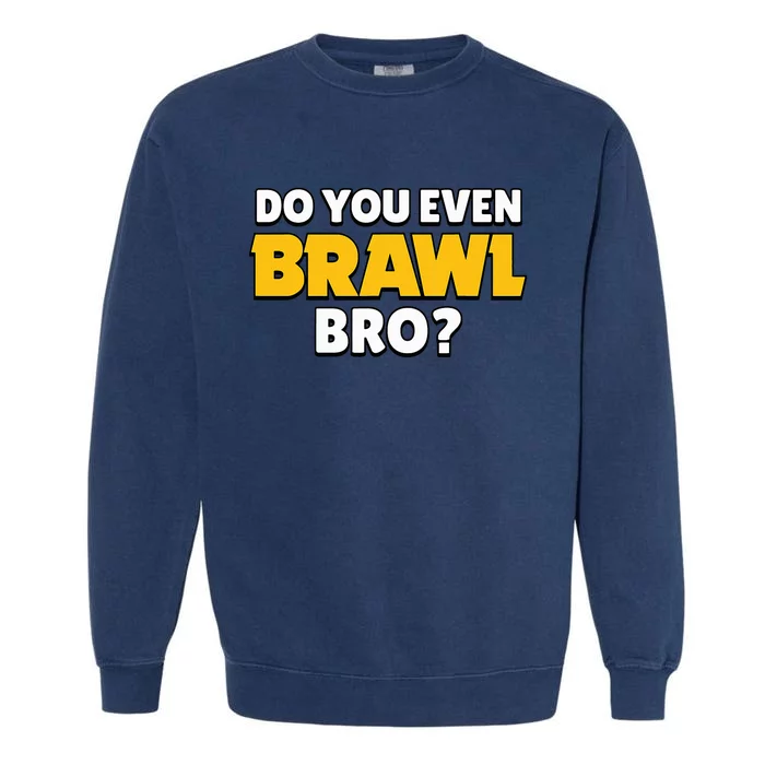 Do You Even Brawl Bro Garment-Dyed Sweatshirt