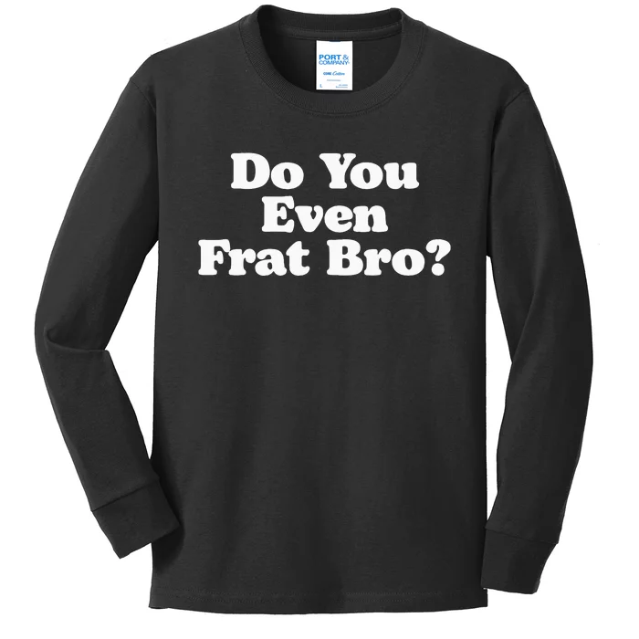 Do You Even Frat Bro Funny Fraternity College Party Greek Kids Long Sleeve Shirt