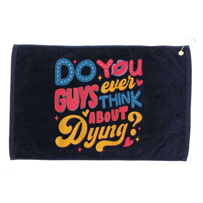 Do You Guys Ever Think About Dying Grommeted Golf Towel