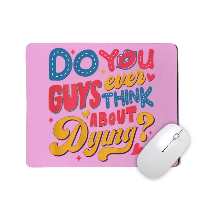 Do You Guys Ever Think About Dying Mousepad