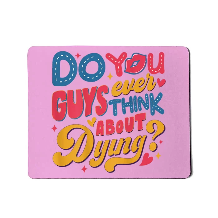 Do You Guys Ever Think About Dying Mousepad