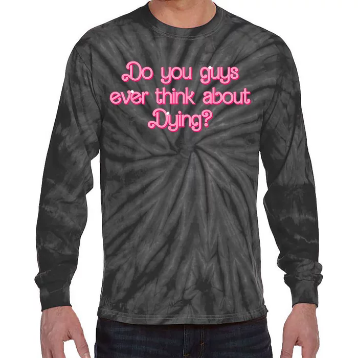 Do You Guys Ever Think About Dying Funny Quote Tie-Dye Long Sleeve Shirt