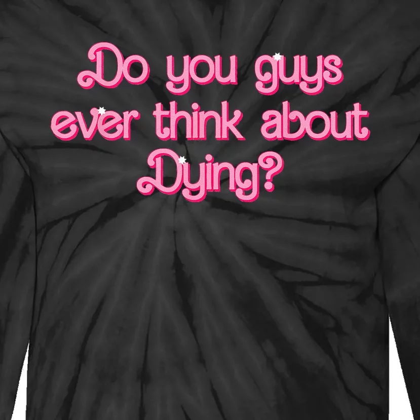 Do You Guys Ever Think About Dying Funny Quote Tie-Dye Long Sleeve Shirt