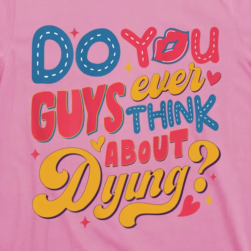 Do You Guys Ever Think About Dying T-Shirt