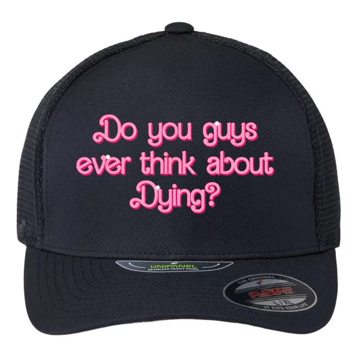 Do You Guys Ever Think About Dying Funny Quote Flexfit Unipanel Trucker Cap