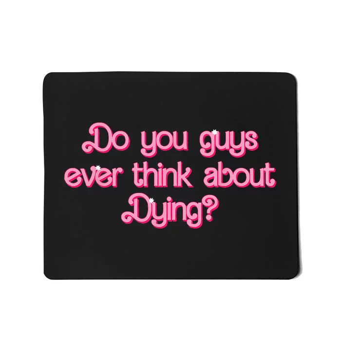 Do You Guys Ever Think About Dying Funny Quote Mousepad