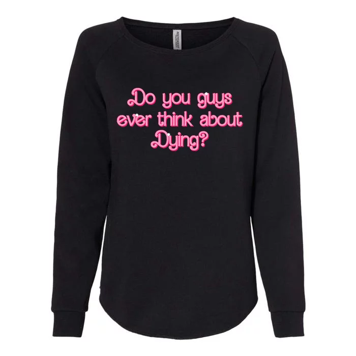 Do You Guys Ever Think About Dying Funny Quote Womens California Wash Sweatshirt