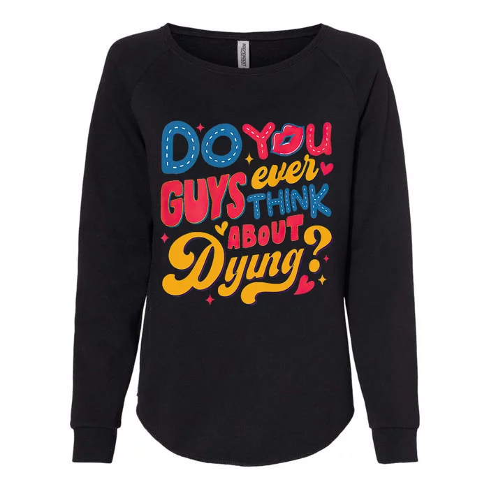 Do You Guys Ever Think About Dying Womens California Wash Sweatshirt