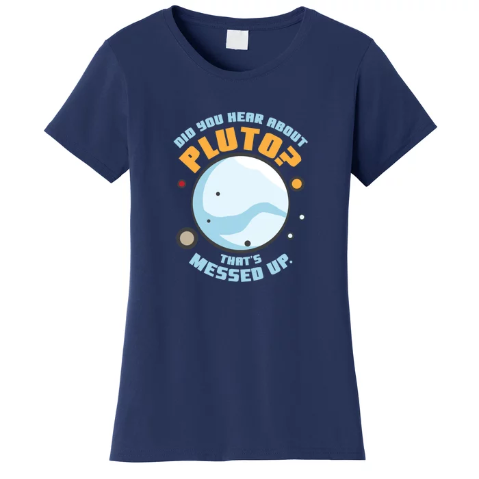 Did You Hear About Pluto ThatS Messed Up Women's T-Shirt