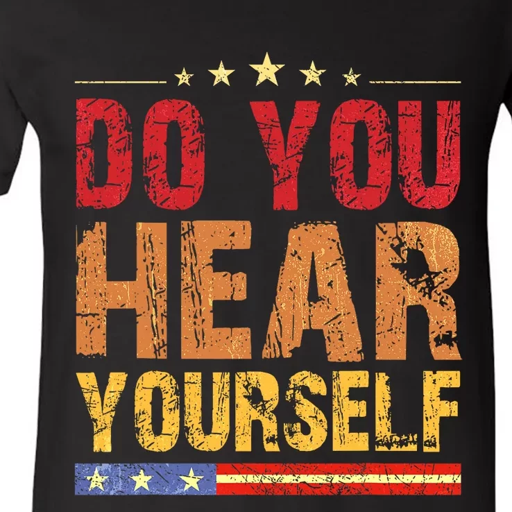 Do You Hear Yourself! Funny V-Neck T-Shirt