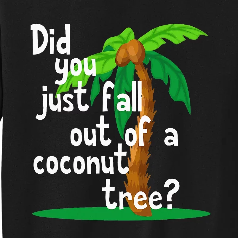 Did You Just Fall Out Of A Coconut Tree Sweatshirt