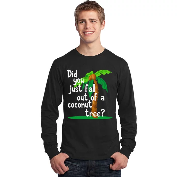 Did You Just Fall Out Of A Coconut Tree Tall Long Sleeve T-Shirt