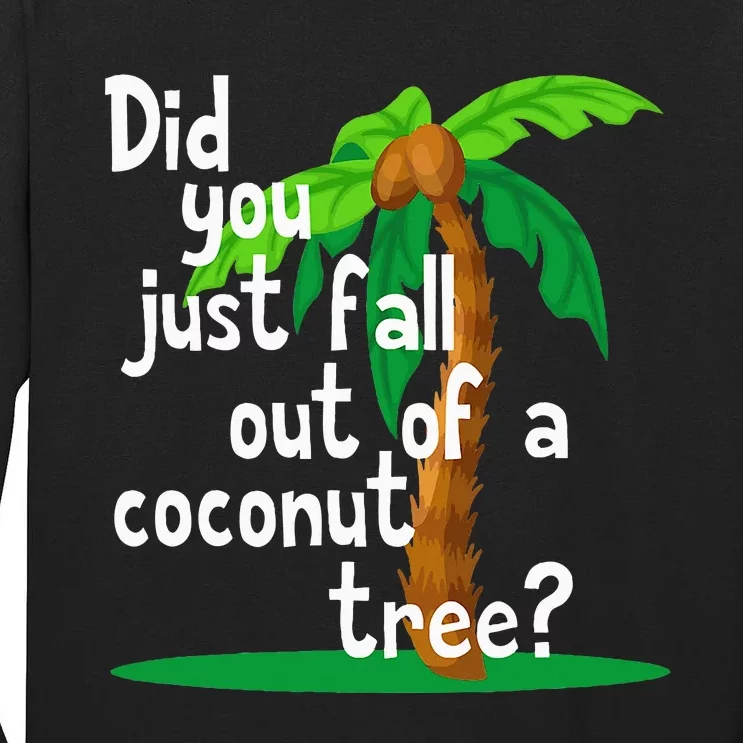 Did You Just Fall Out Of A Coconut Tree Tall Long Sleeve T-Shirt