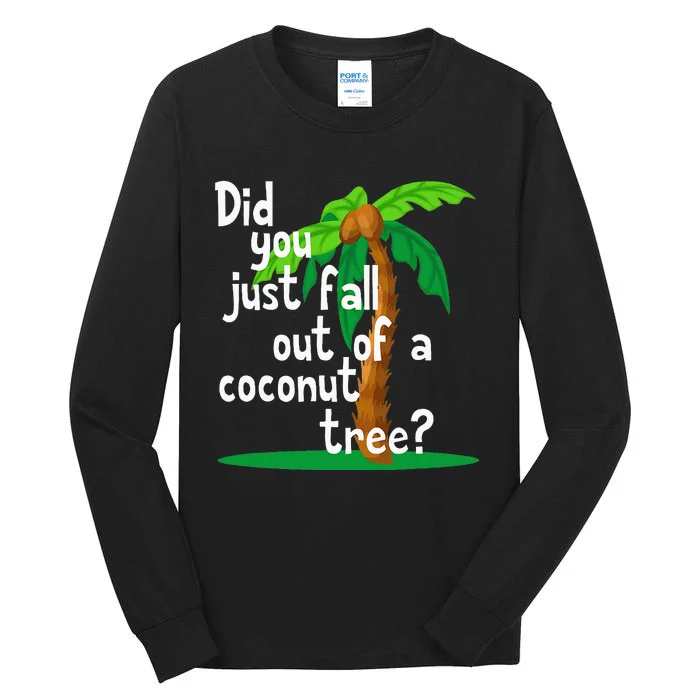 Did You Just Fall Out Of A Coconut Tree Tall Long Sleeve T-Shirt