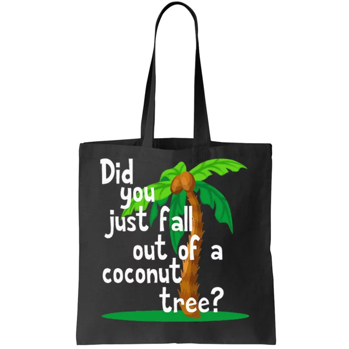 Did You Just Fall Out Of A Coconut Tree Tote Bag