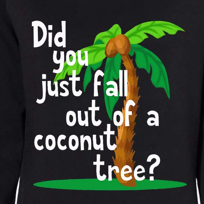 Did You Just Fall Out Of A Coconut Tree Womens California Wash Sweatshirt