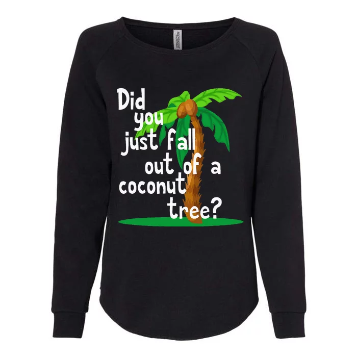 Did You Just Fall Out Of A Coconut Tree Womens California Wash Sweatshirt