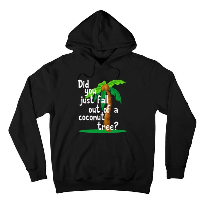 Did You Just Fall Out Of A Coconut Tree Tall Hoodie