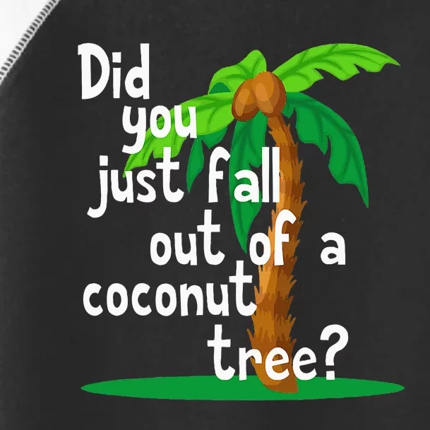 Did You Just Fall Out Of A Coconut Tree Toddler Fine Jersey T-Shirt