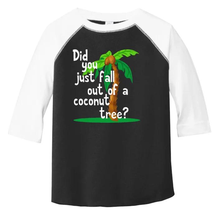 Did You Just Fall Out Of A Coconut Tree Toddler Fine Jersey T-Shirt